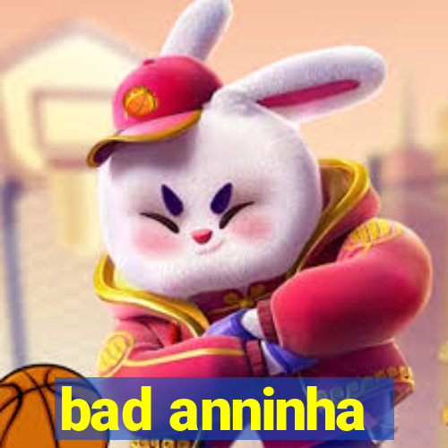 bad anninha